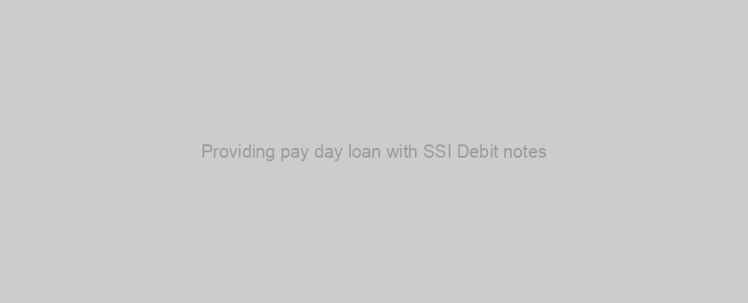 Providing pay day loan with SSI Debit notes?
